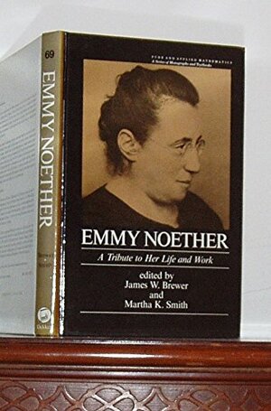 Emmy Noether: A Tribute to Her Life and Work by Emmy Noether