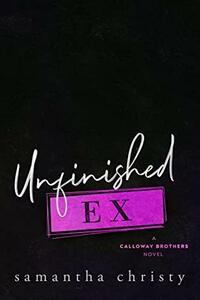 Unfinished Ex: A Second Chance Surprise Pregnancy Romance by Samantha Christy