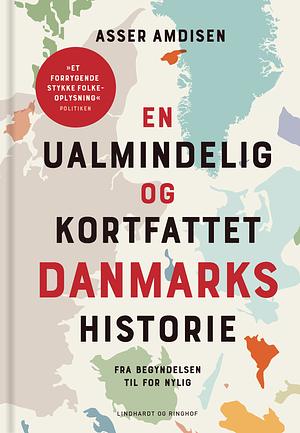 En ualmindelig og kort fattet danmarkshistorie: fra begyndelsen til for nylig by Asser Amdisen