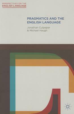 Pragmatics and the English Language by Michael Haugh, Jonathan Culpeper