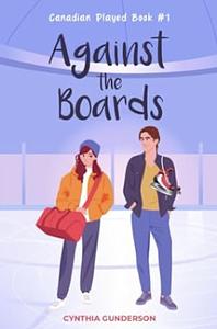 Against the Boards: A slow burn, fake dating, low spice hockey romance by Cynthia Gunderson