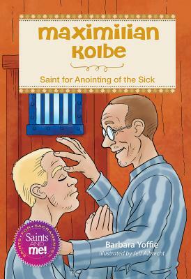 Maximilian Kolbe: Saint for Anointing of the Sick by Barbara Yoffie