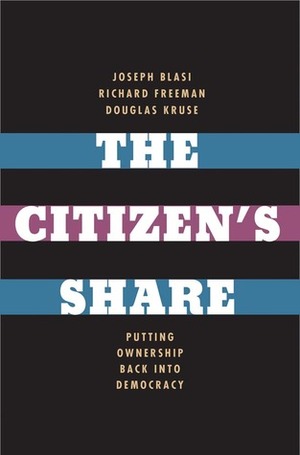 The Citizen's Share: Putting Ownership Back into Democracy by Douglas L. Kruse, Joseph R. Blasi, Richard B. Freeman