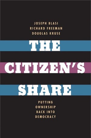 The Citizen's Share: Putting Ownership Back into Democracy by Richard B. Freeman, Douglas L. Kruse, Joseph R. Blasi