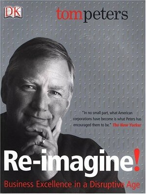 Re-Imagine!: Business Excellence in a Disruptive Age by Tom Peters