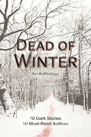 Dead of Winter: An Anthology by Stuart Conover, A.M. Rycroft, Kevin Holton, KT Wagner, Robert Perret, Pamela Jeffs, Meredith Schindehette, Justin Chasteen, David J. Gibbs, Zoey Xolton