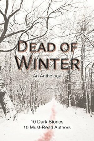 Dead of Winter: An Anthology by KT Wagner, A.M. Rycroft, Justin Chasteen, David J. Gibbs, Zoey Xolton, Kevin Holton, Robert Perret, Meredith Schindehette, Pamela Jeffs, Stuart Conover