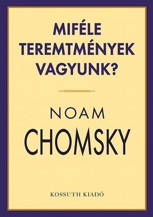 Miféle ​teremtmények vagyunk? by Noam Chomsky