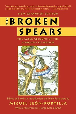 The Broken Spears 2007 Revised Edition: The Aztec Account of the Conquest of Mexico by Miguel León-Portilla