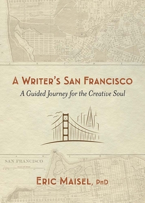 A Writer's San Francisco: A Guided Journey for the Creative Soul by Eric Maisel