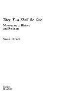 They Two Shall be One: Monogamy in History and Religion by Susan Dowell