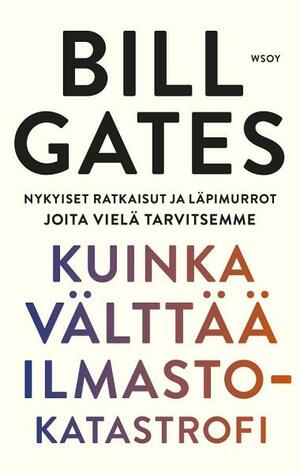 Kuinka välttää ilmastokatastrofi - Nykyiset ratkaisut ja läpimurrot joita vielä tarvitsemme by Bill Gates