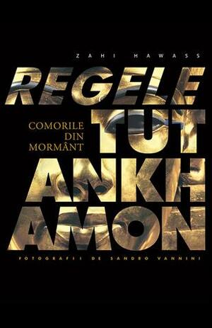 Regele Tutankhamon: comorile din mormânt by Sandro Vannini, Zahi A. Hawass