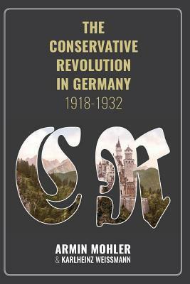 The Conservative Revolution in Germany, 1918-1932 by Mohler Armin