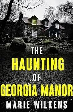 The Haunting of Georgia Manor: A Riveting Haunted House Mystery by Marie Wilkens