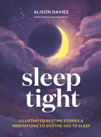 Sleep Tight: Illustrated Bedtime Stories & Meditations to Soothe You to Sleep by Alison Davies