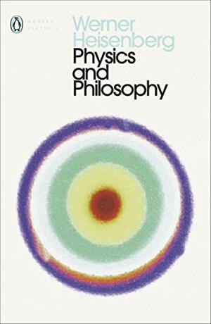 Physics and Philosophy: The Revolution in Modern Science by Werner Heisenberg