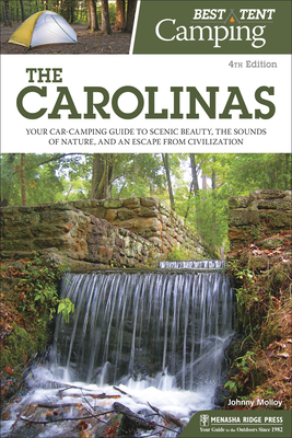 Best Tent Camping: The Carolinas: Your Car-Camping Guide to Scenic Beauty, the Sounds of Nature, and an Escape from Civilization by Johnny Molloy