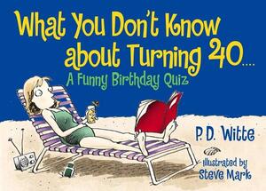 What You Don't Know about Turning 40: A Funny Birthday Quiz by Steve Mark, Bill Dodds