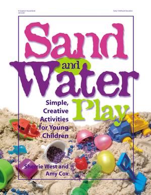 Sand and Water Play: Simple, Creative Activities for Young Children by Sherrie West, Amy Cox