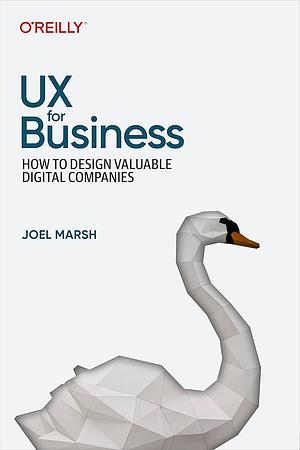 UX for Business: How to Design Valuable Digital Companies by Joel Marsh