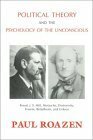 Political Theory and the Psychology of the Unconscious: Freud, J.S. Mill, Nietzsche, Dostoevsky, Fromm, Bettelheim and Erikson by Paul Roazen