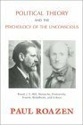 Political Theory and the Psychology of the Unconscious: Freud, J.S. Mill, Nietzsche, Dostoevsky, Fromm, Bettelheim and Erikson by Paul Roazen