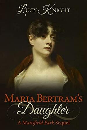 Maria Bertram's Daughter: A Mansfield Park Sequel by Lucy Knight, Ellen Pickels