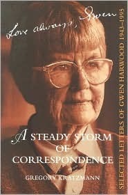 A Steady Storm of Correspondence: Selected Letters of Gwen Harwood 1943-1995 by Gwen Harwood