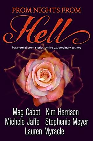 Prom Nights from Hell by Meg Cabot, Lauren Myracle, Michele Jaffe, Kim Harrison, Stephenie Meyer