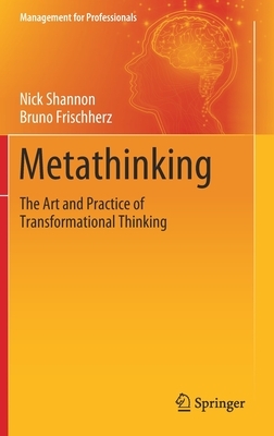 Metathinking: The Art and Practice of Transformational Thinking by Nick Shannon, Bruno Frischherz