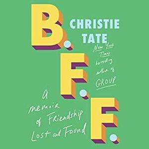 B.F.F.: A Memoir of Friendship Lost and Found by Christie Tate