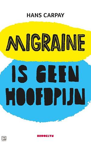 Migraine is geen hoofdpijn by Hans Carpay