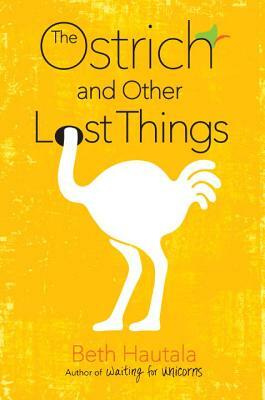 The Ostrich and Other Lost Things by Beth Hautala