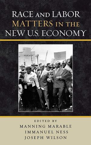 Race and Labor Matters in the New U.S. Economy by Manning Marable, Joseph Wilson, Immanuel Ness