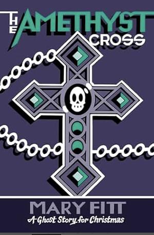 The Amethyst Cross: A Ghost Story for Christmas by Mary Fitt