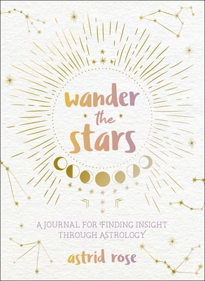 Wander the Stars: A Journal for Finding Insight Through Astrology by Nina Kahn