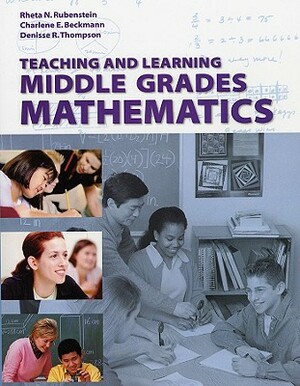 Teaching and Learning Middle Grades Mathematics, with Student Resource CD by Rheta N. Rubenstein, Charlene E. Beckmann, Denisse R. Thompson