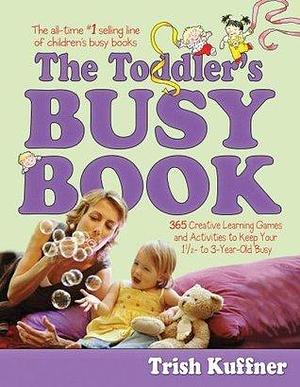 The Toddler's Busy Book: 365 Creative Learning Games and Activities to Keep Your 11/2-to 3 Year Old Busy: 365 Creative Learning Games and Activitied to ... 11/2-to 3 Year Old Busy by Laurel Aiello, Trish Kuffner