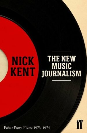 The New Music Journalism: Faber Forty-Fives: 1973?1974 by Nick Kent
