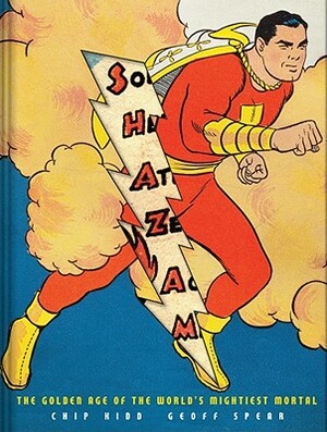 Shazam!: The Golden Age of the World's Mightiest Mortal by Geoff Spear, Chip Kidd