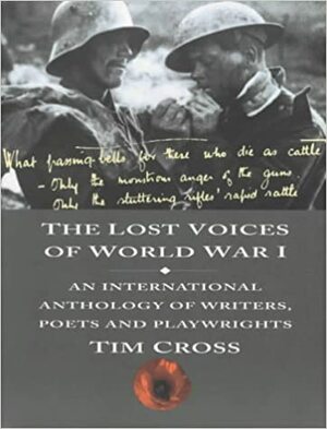 The Lost Voices of World War I: An International Anthology of Writers, Poets & Playwrights by Tim Cross