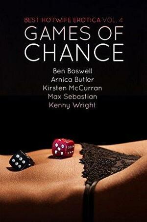 Best Hotwife Erotica Volume 4: Games of Chance by Arnica Butler, Kirsten McCurran, Ben Boswell, Kenny Wright, Max Sebastian