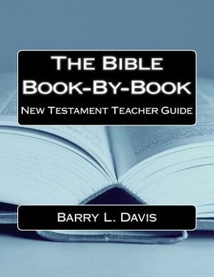 The Bible Book-By-Book New Testament Teacher Guide by Barry L. Davis