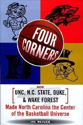 Four Corners: How Unc, NC State, Duke, and Wake Forest Made North Carolina the Crossroads of the Basketball Universe by Joe Menzer, Joe Menzer