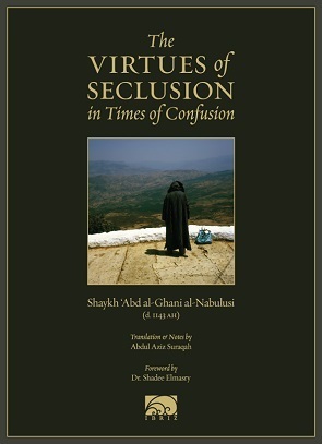 The Virtues of Seclusion in Times of Confusion by Abdul Aziz Suraqah, Shadee Elmasry, Shaykh Abd al-Ghani al-Nabulusi