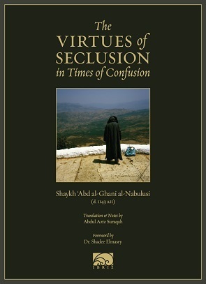 The Virtues of Seclusion in Times of Confusion by Shaykh Abd al-Ghani al-Nabulusi, Shadee Elmasry, Abdul Aziz Suraqah