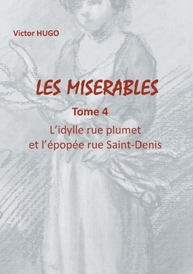 Les Misérables: Tome 4 L'ydille rue plumet et l'épopée rue Saint-Denis by Victor Hugo