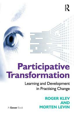 Participative Transformation: Learning and Development in Practising Change by Roger Klev, Morten Levin