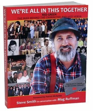 We're All in This Together: Red Green, the Man Behind the Character and Vice Versa by Mag Ruffman, Steve Smith